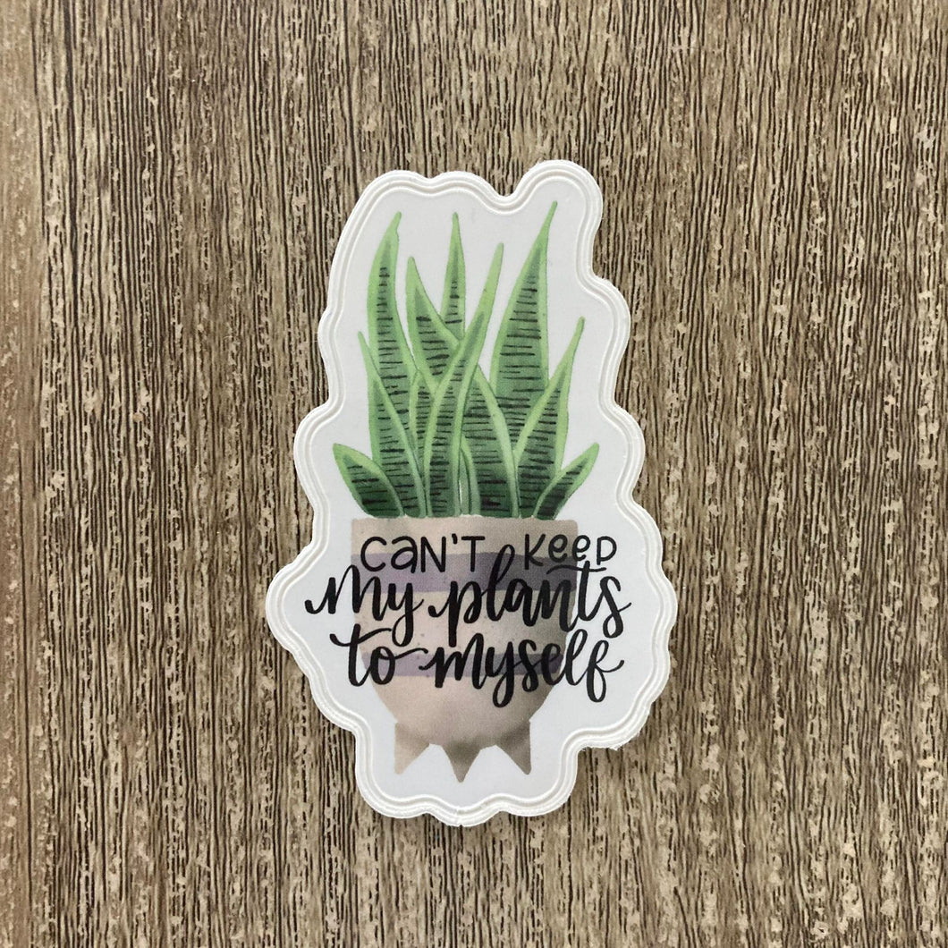 Can't Keep My Plants Too Myself. Vinyl Waterproof Sticker